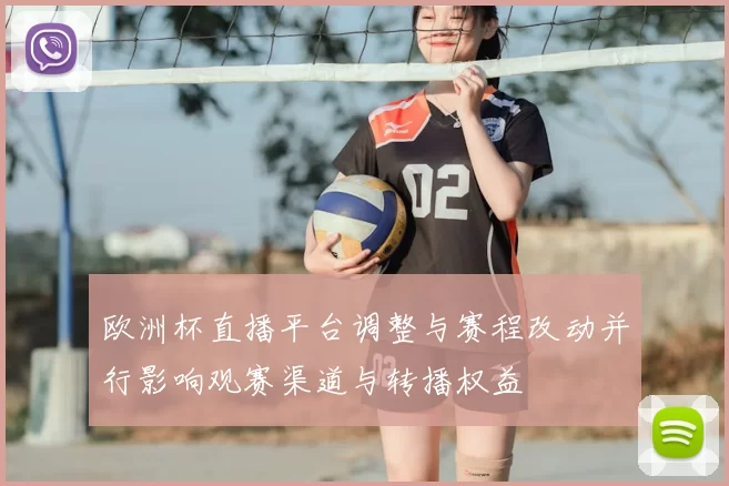 欧洲杯直播平台调整与赛程改动并行影响观赛渠道与转播权益