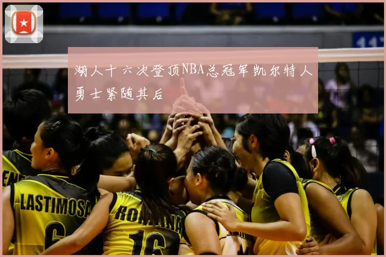 湖人十六次登顶NBA总冠军凯尔特人勇士紧随其后