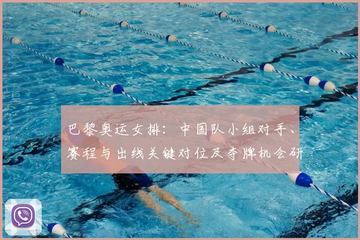 巴黎奥运女排：中国队小组对手、赛程与出线关键对位及夺牌机会研判