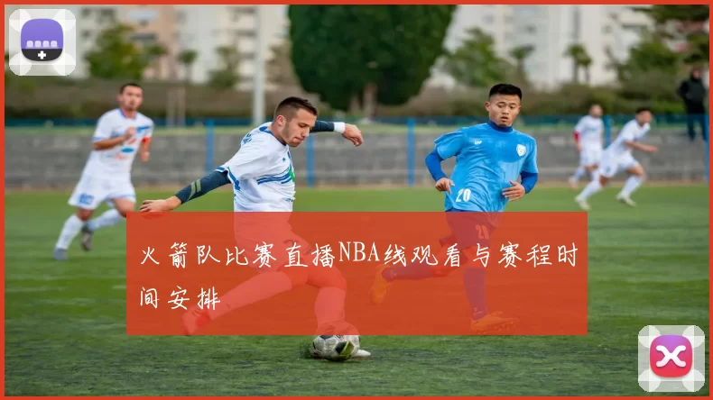火箭队比赛直播NBA线观看与赛程时间安排