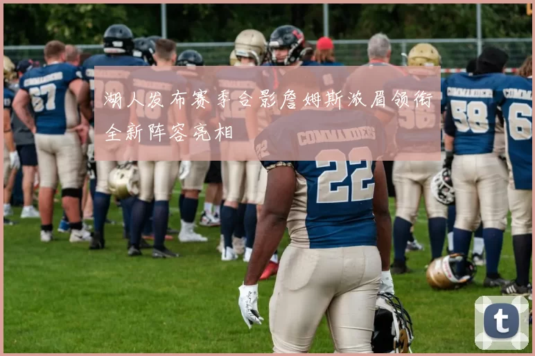 湖人发布赛季合影詹姆斯浓眉领衔全新阵容亮相