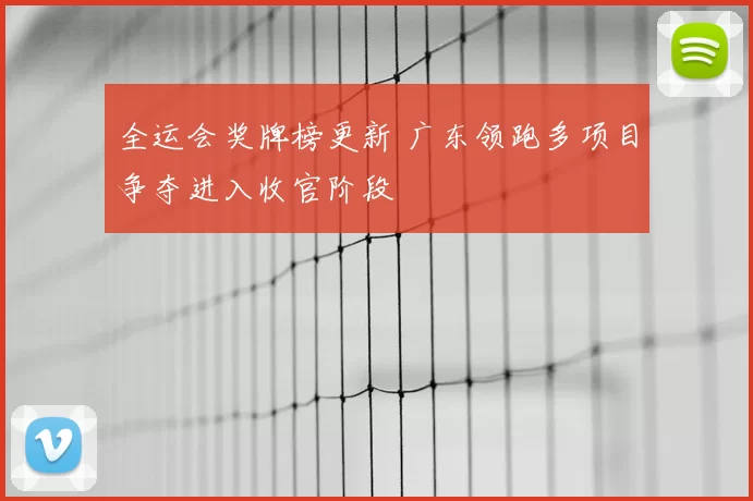 全运会奖牌榜更新 广东领跑多项目争夺进入收官阶段