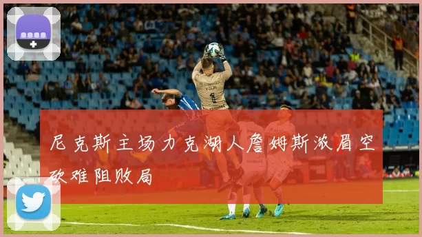 尼克斯主场力克湖人詹姆斯浓眉空砍难阻败局