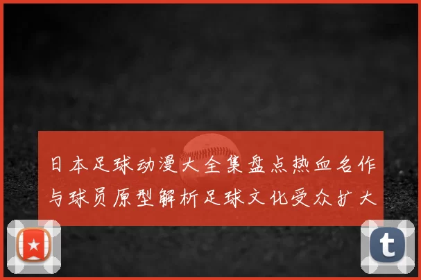 日本足球动漫大全集盘点热血名作与球员原型解析足球文化受众扩大